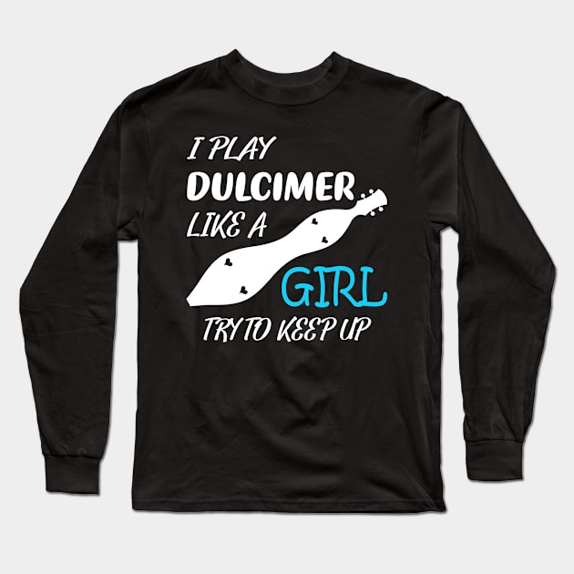 I Play Dulcimer Like A Girl Long Sleeve T-Shirt by lenaissac2